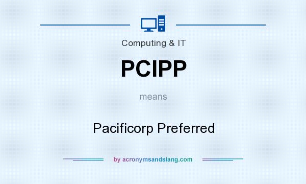 What does PCIPP mean? It stands for Pacificorp Preferred