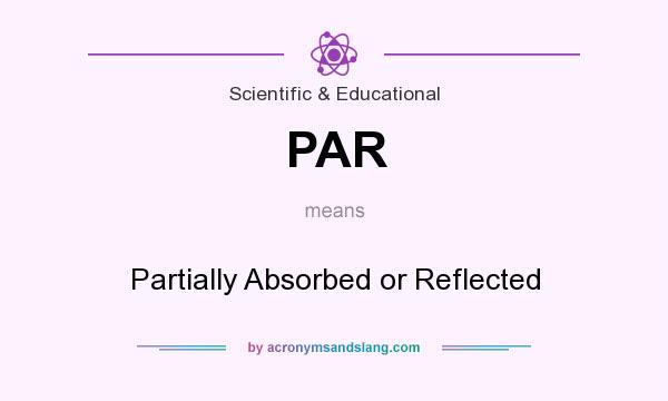 What does PAR mean? It stands for Partially Absorbed or Reflected