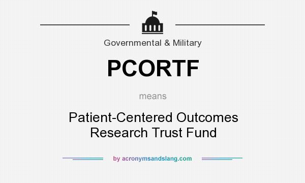 What does PCORTF mean? It stands for Patient-Centered Outcomes Research Trust Fund