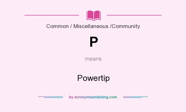 What does P mean? It stands for Powertip