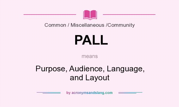 What does PALL mean? It stands for Purpose, Audience, Language, and Layout