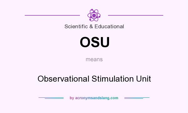 What does OSU mean? It stands for Observational Stimulation Unit