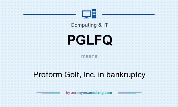 What does PGLFQ mean? It stands for Proform Golf, Inc. in bankruptcy