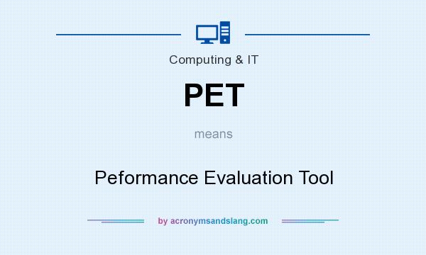 What does PET mean? It stands for Peformance Evaluation Tool