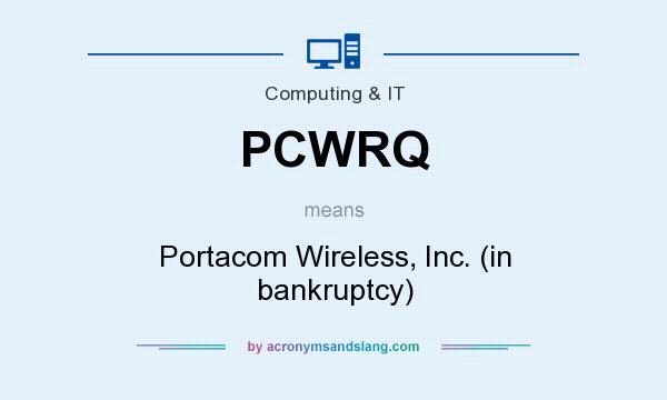 What does PCWRQ mean? It stands for Portacom Wireless, Inc. (in bankruptcy)