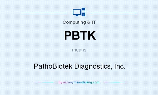 What does PBTK mean? It stands for PathoBiotek Diagnostics, Inc.