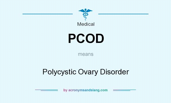 What does PCOD mean? It stands for Polycystic Ovary Disorder