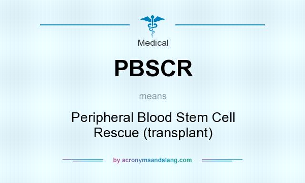 What does PBSCR mean? It stands for Peripheral Blood Stem Cell Rescue (transplant)