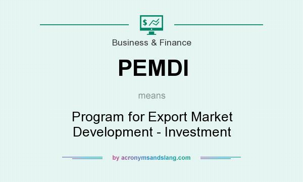 What does PEMDI mean? It stands for Program for Export Market Development - Investment