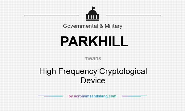 What does PARKHILL mean? It stands for High Frequency Cryptological Device