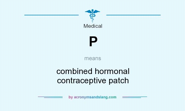 What does P mean? It stands for combined hormonal contraceptive patch