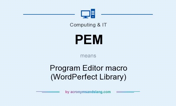 What does PEM mean? It stands for Program Editor macro (WordPerfect Library)