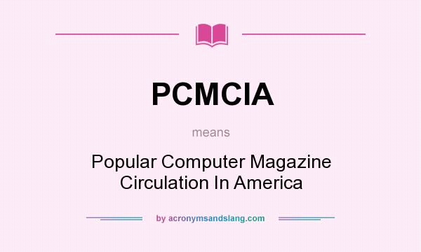 What does PCMCIA mean? It stands for Popular Computer Magazine Circulation In America