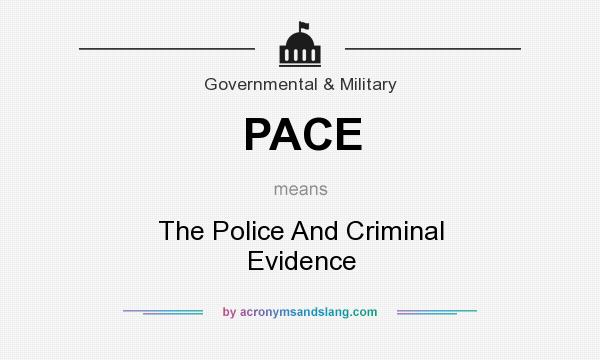 What does PACE mean? It stands for The Police And Criminal Evidence