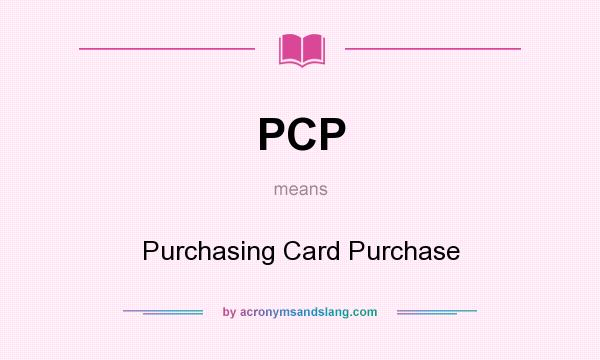 What does PCP mean? It stands for Purchasing Card Purchase