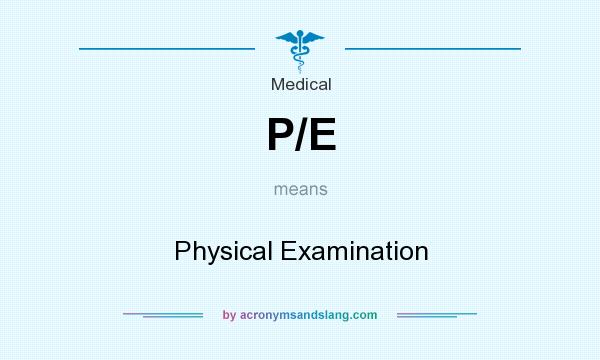 What does P/E mean? It stands for Physical Examination