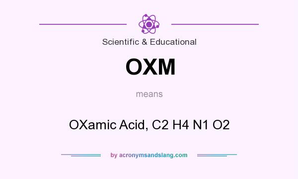 What does OXM mean? It stands for OXamic Acid, C2 H4 N1 O2