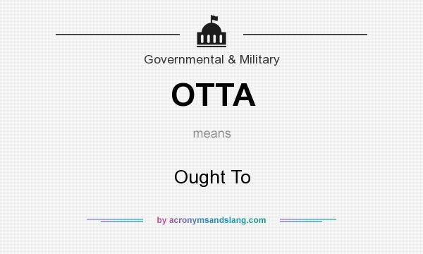 What does OTTA mean? It stands for Ought To