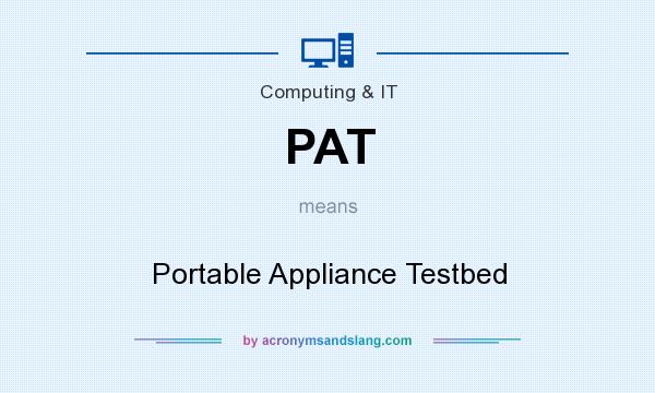 What does PAT mean? It stands for Portable Appliance Testbed