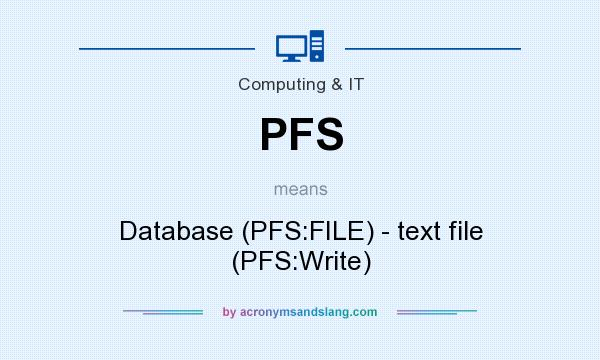 What does PFS mean? It stands for Database (PFS:FILE) - text file (PFS:Write)