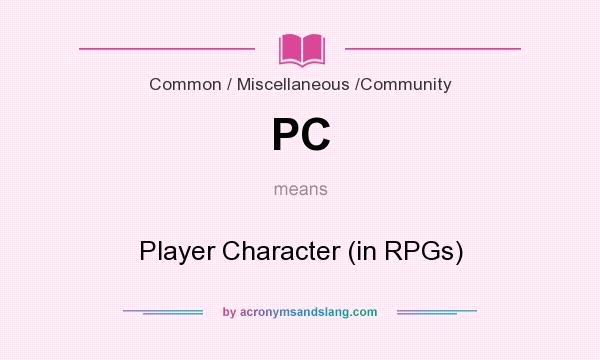 What does PC mean? It stands for Player Character (in RPGs)