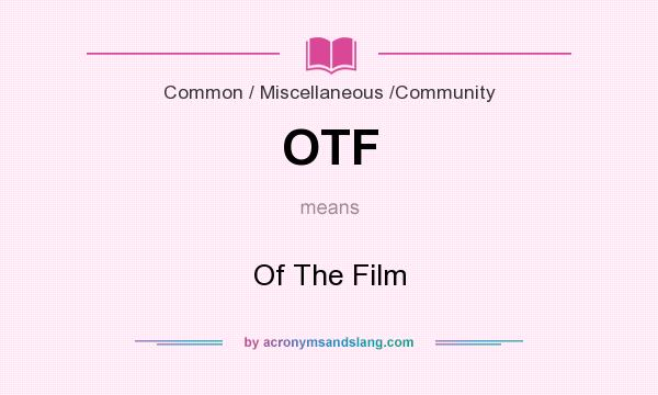 What does OTF mean? It stands for Of The Film