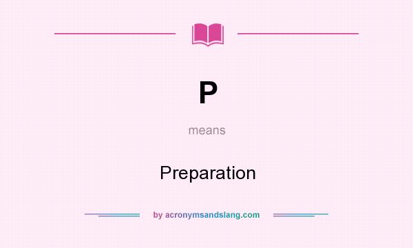 What does P mean? It stands for Preparation