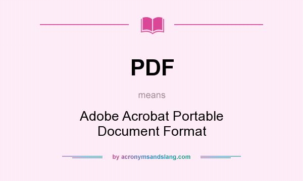 What does PDF mean? It stands for Adobe Acrobat Portable Document Format