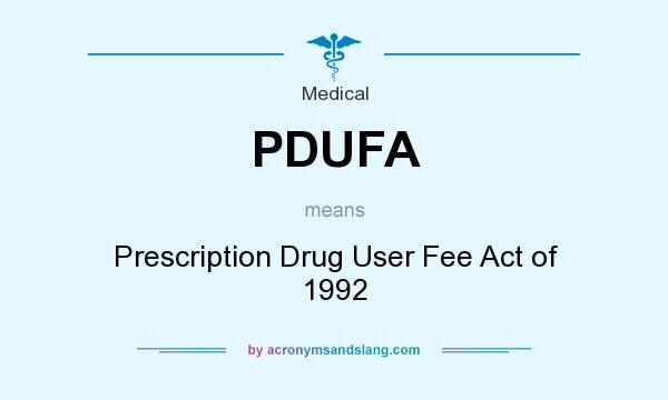 What does PDUFA mean? It stands for Prescription Drug User Fee Act of 1992
