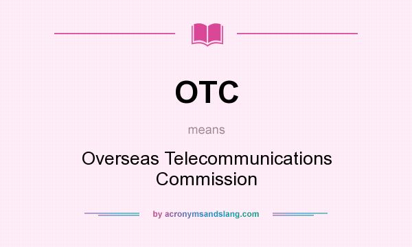 What does OTC mean? It stands for Overseas Telecommunications Commission