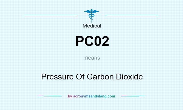 What does PC02 mean? It stands for Pressure Of Carbon Dioxide
