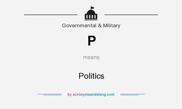 What does P mean? It stands for Politics