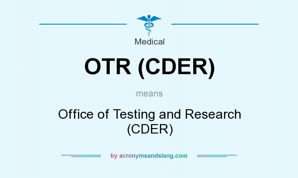What does OTR (CDER) mean? It stands for Office of Testing and Research (CDER)