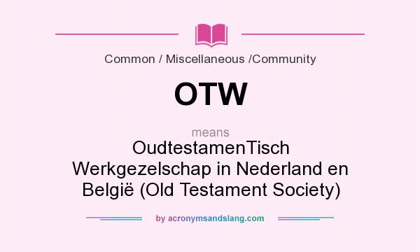 What does OTW mean? It stands for OudtestamenTisch Werkgezelschap in Nederland en België (Old Testament Society)
