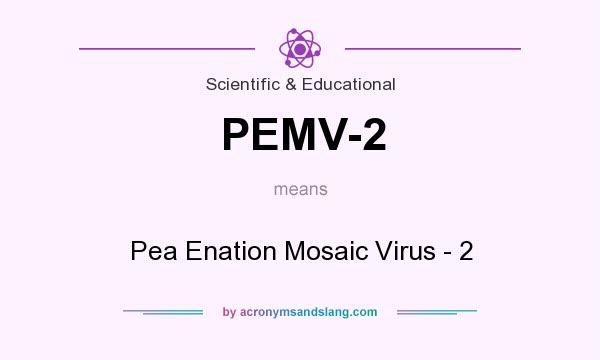 What does PEMV-2 mean? It stands for Pea Enation Mosaic Virus - 2