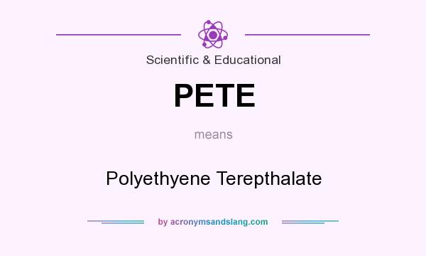 What does PETE mean? It stands for Polyethyene Terepthalate