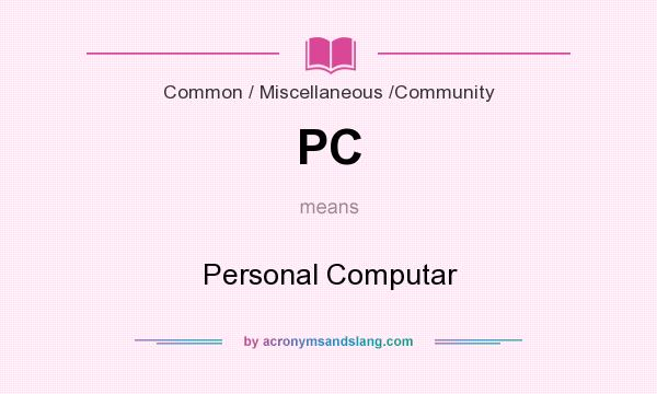 What does PC mean? It stands for Personal Computar
