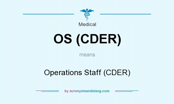 What does OS (CDER) mean? It stands for Operations Staff (CDER)