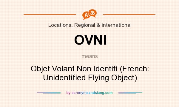 What does OVNI mean? It stands for Objet Volant Non Identifi (French: Unidentified Flying Object)