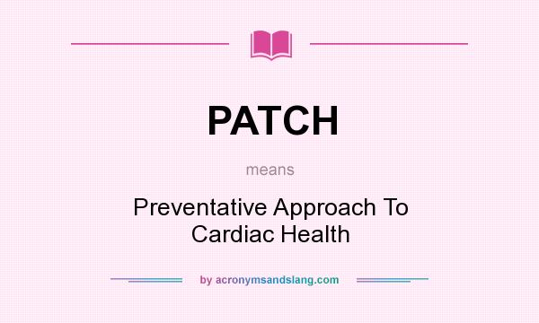 What does PATCH mean? It stands for Preventative Approach To Cardiac Health