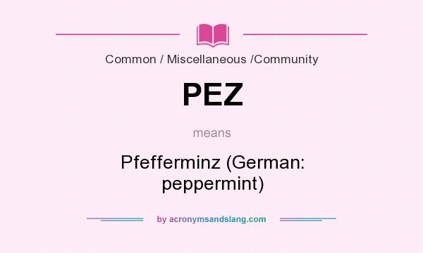 What does PEZ mean? It stands for Pfefferminz (German: peppermint)