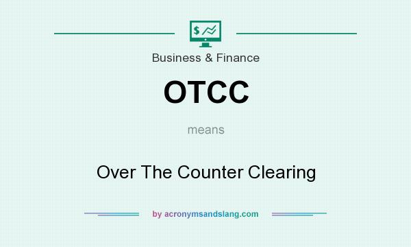 What does OTCC mean? It stands for Over The Counter Clearing