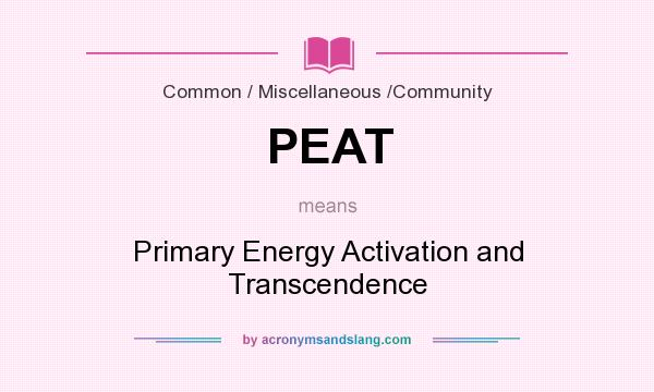 What does PEAT mean? It stands for Primary Energy Activation and Transcendence