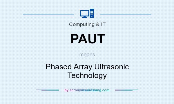 What does PAUT mean? It stands for Phased Array Ultrasonic Technology