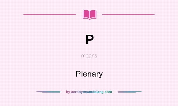 What does P mean? It stands for Plenary