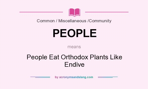 What does PEOPLE mean? It stands for People Eat Orthodox Plants Like Endive