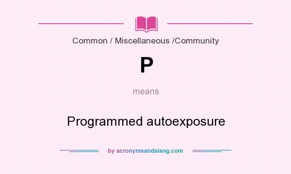 What does P mean? It stands for Programmed autoexposure