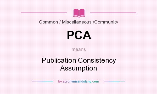 What does PCA mean? It stands for Publication Consistency Assumption