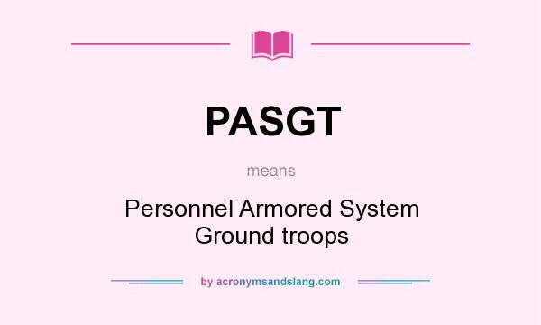 What does PASGT mean? It stands for Personnel Armored System Ground troops
