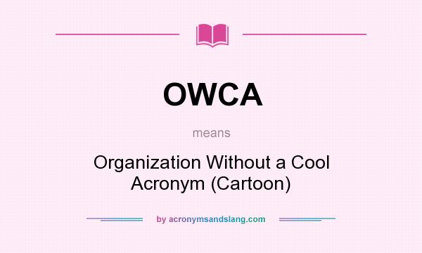 What does OWCA mean? It stands for Organization Without a Cool Acronym (Cartoon)